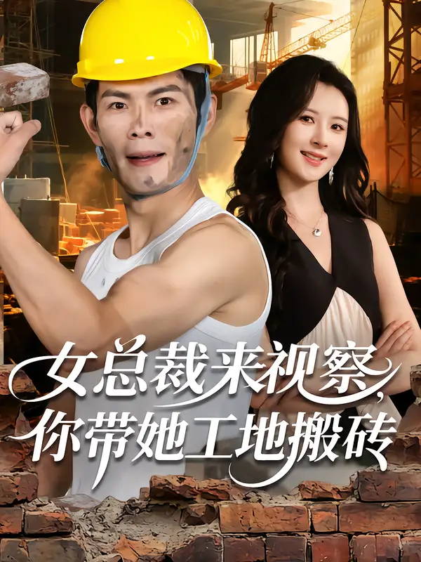 短剧《女总裁来视察，你带她工地搬砖》完整剧情全集免费在线观看