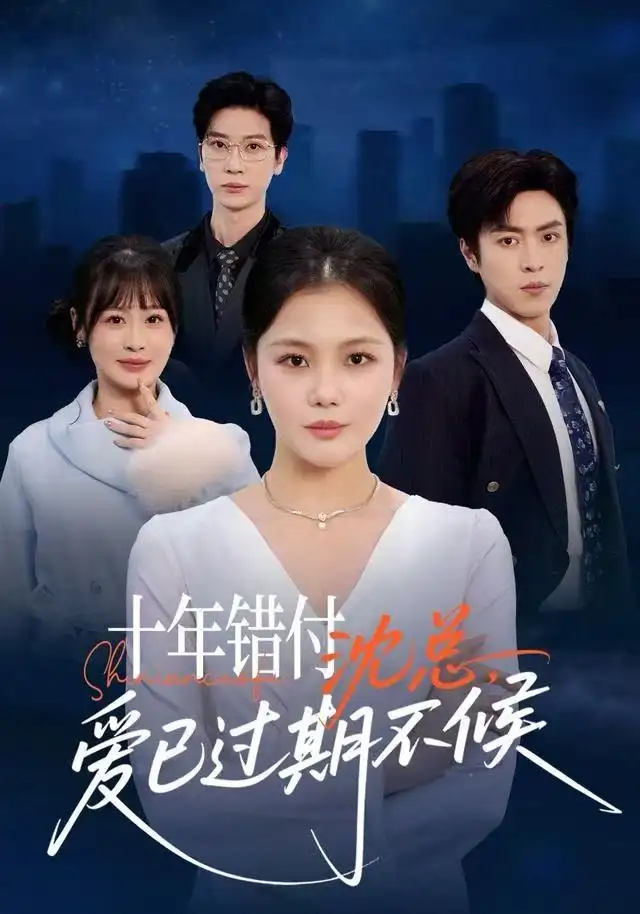 短剧《十年错付：沈总，爱已过期不候》完整剧情全集免费在线观看